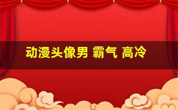 动漫头像男 霸气 高冷